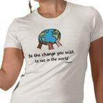 be the change you wish to see in the world t-shirt